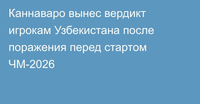 Каннаваро вынес вердикт игрокам Узбекистана после поражения перед стартом ЧМ-2026