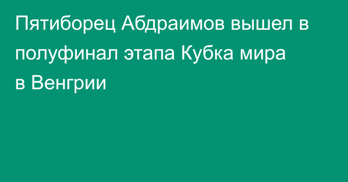 Пятиборец Абдраимов вышел в полуфинал этапа Кубка мира в Венгрии