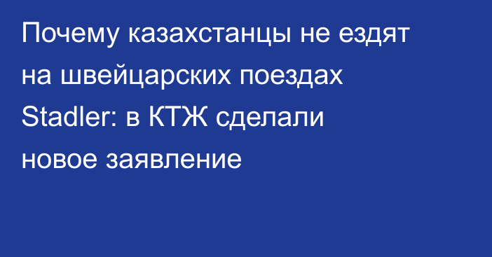 Почему казахстанцы не ездят на швейцарских поездах Stadler: в КТЖ сделали новое заявление