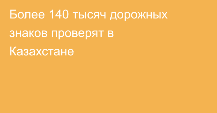 Более 140 тысяч дорожных знаков проверят в Казахстане