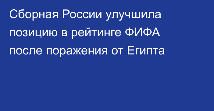 Сборная России улучшила позицию в рейтинге ФИФА после поражения от Египта