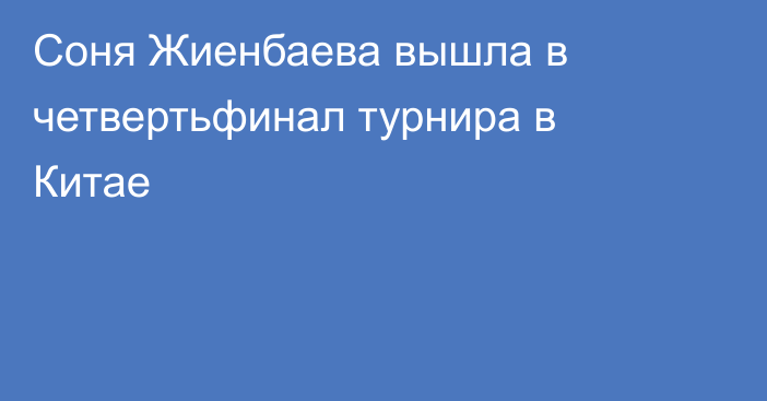 Соня Жиенбаева вышла в четвертьфинал турнира в Китае