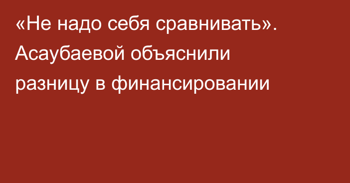 «Не надо себя сравнивать». Асаубаевой объяснили разницу в финансировании