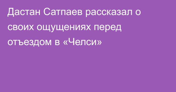 Дастан Сатпаев рассказал о своих ощущениях перед отъездом в «Челси»