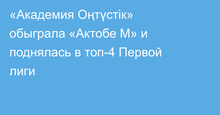 «Академия Оңтүстік» обыграла «Актобе М» и поднялась в топ-4 Первой лиги