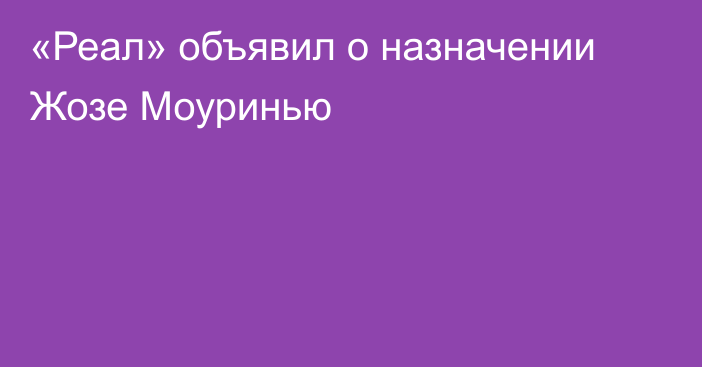 «Реал» объявил о назначении Жозе Моуринью