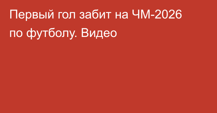 Первый гол забит на ЧМ-2026 по футболу. Видео
