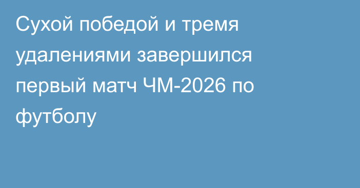 Сухой победой и тремя удалениями завершился первый матч ЧМ-2026 по футболу