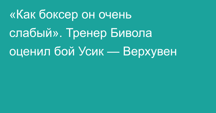 «Как боксер он очень слабый». Тренер Бивола оценил бой Усик — Верхувен