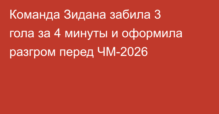 Команда Зидана забила 3 гола за 4 минуты и оформила разгром перед ЧМ-2026