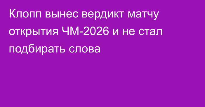 Клопп вынес вердикт матчу открытия ЧМ-2026 и не стал подбирать слова