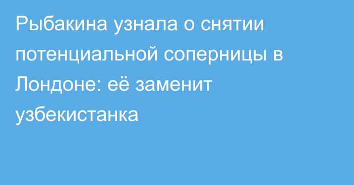 Рыбакина узнала о снятии потенциальной соперницы в Лондоне: её заменит узбекистанка