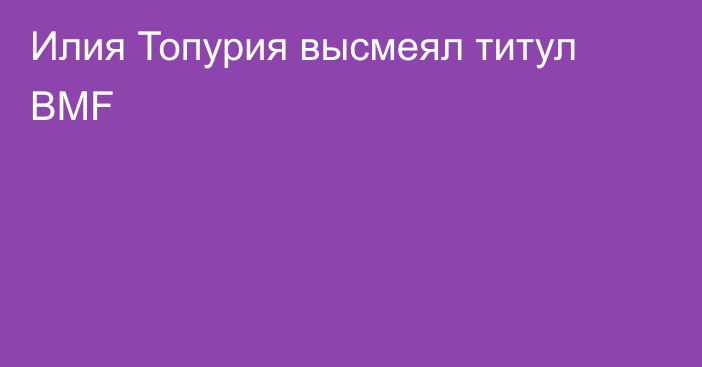 Илия Топурия высмеял титул BMF