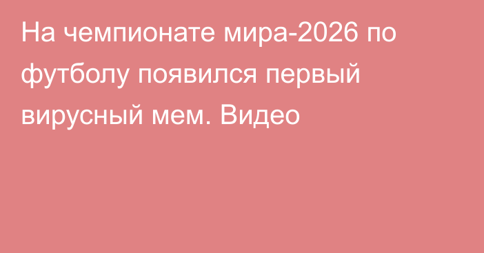 На чемпионате мира-2026 по футболу появился первый вирусный мем. Видео