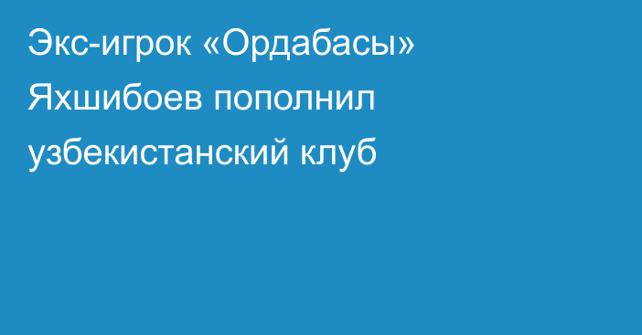 Экс-игрок «Ордабасы» Яхшибоев пополнил узбекистанский клуб