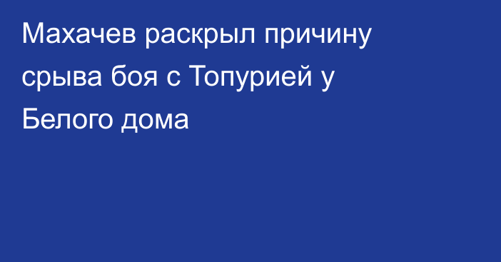 Махачев раскрыл причину срыва боя с Топурией у Белого дома