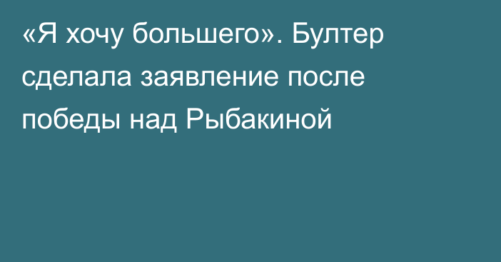 «Я хочу большего». Бултер сделала заявление после победы над Рыбакиной