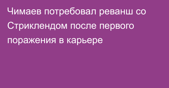 Чимаев потребовал реванш со Стриклендом после первого поражения в карьере
