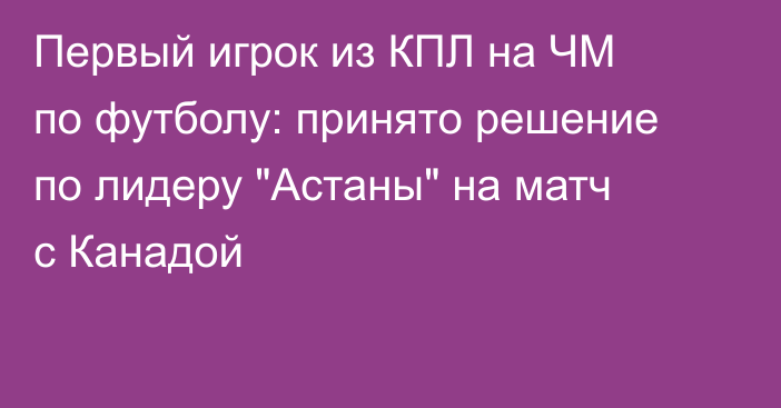 Первый игрок из КПЛ на ЧМ по футболу: принято решение по лидеру 