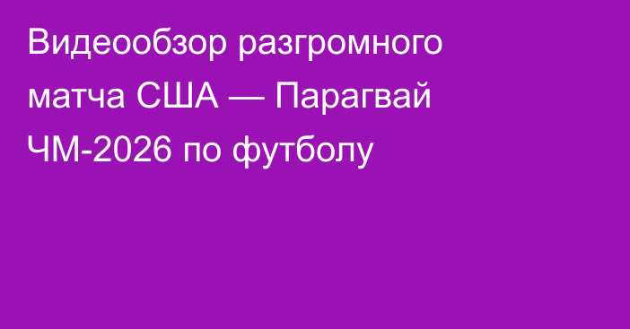 Видеообзор разгромного матча США — Парагвай ЧМ-2026 по футболу