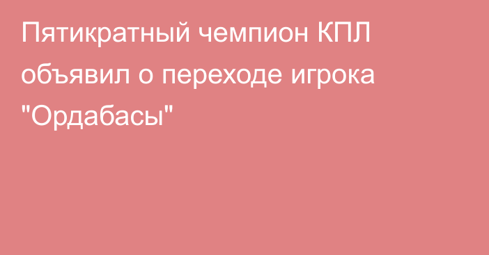 Пятикратный чемпион КПЛ объявил о переходе игрока 