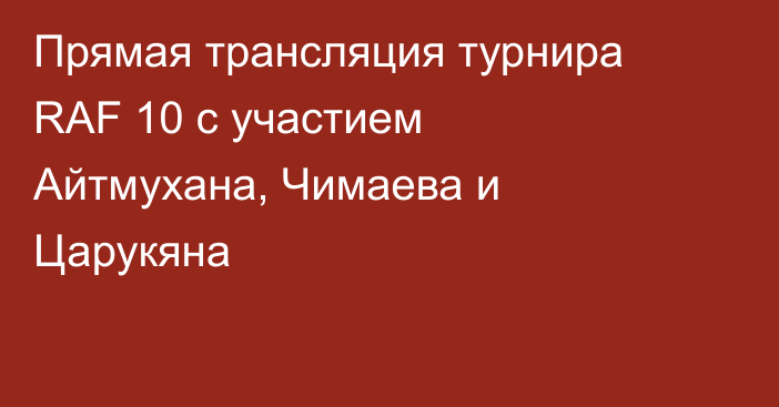 Прямая трансляция турнира RAF 10 с участием Айтмухана, Чимаева и Царукяна