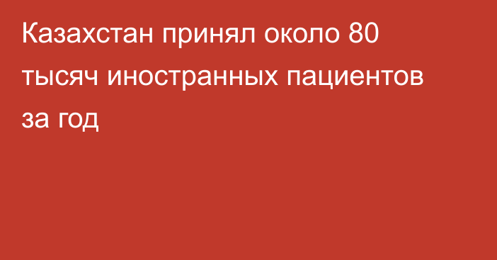 Казахстан принял около 80 тысяч иностранных пациентов за год