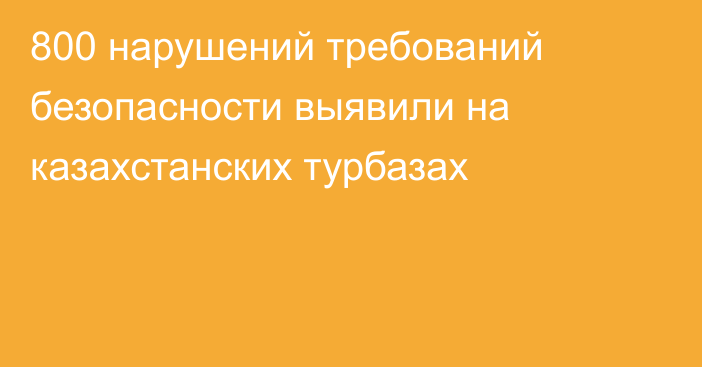 800 нарушений требований безопасности выявили на казахстанских турбазах