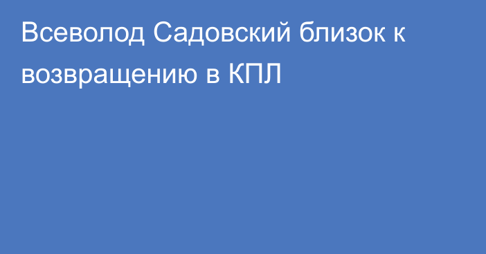 Всеволод Садовский близок к возвращению в КПЛ