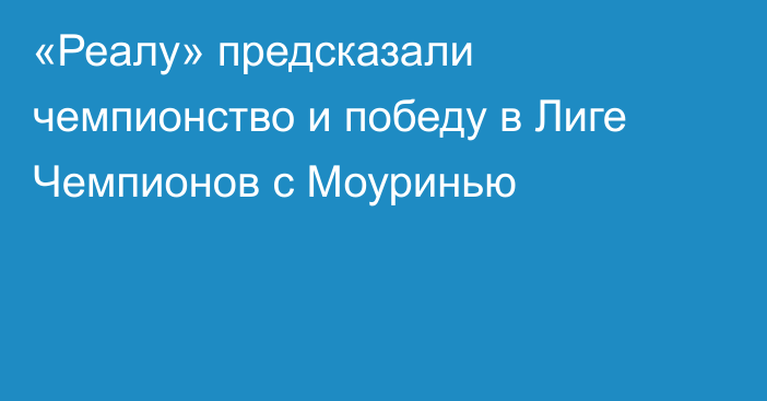 «Реалу» предсказали чемпионство и победу в Лиге Чемпионов с Моуринью