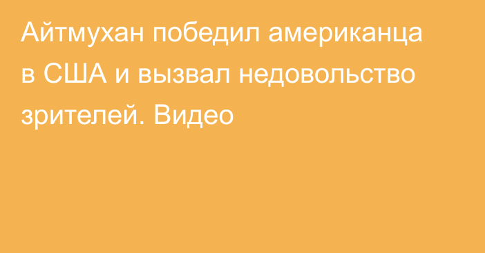 Айтмухан победил американца в США и вызвал недовольство зрителей. Видео