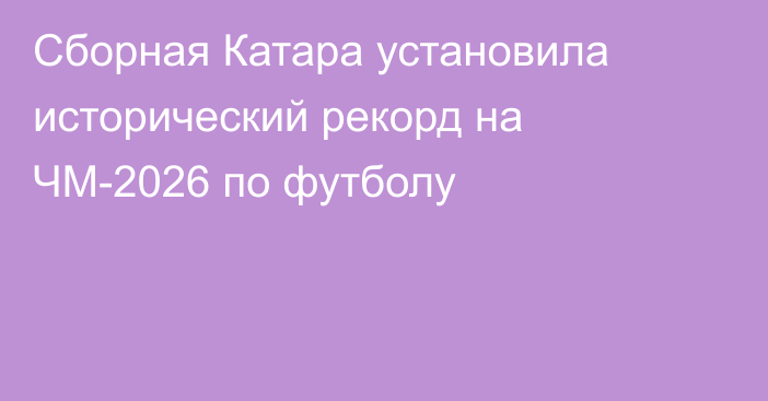 Сборная Катара установила исторический рекорд на ЧМ-2026 по футболу