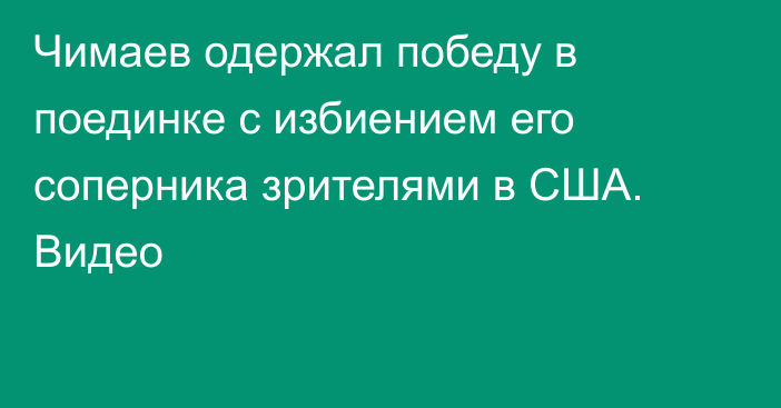Чимаев одержал победу в поединке с избиением его соперника зрителями в США. Видео