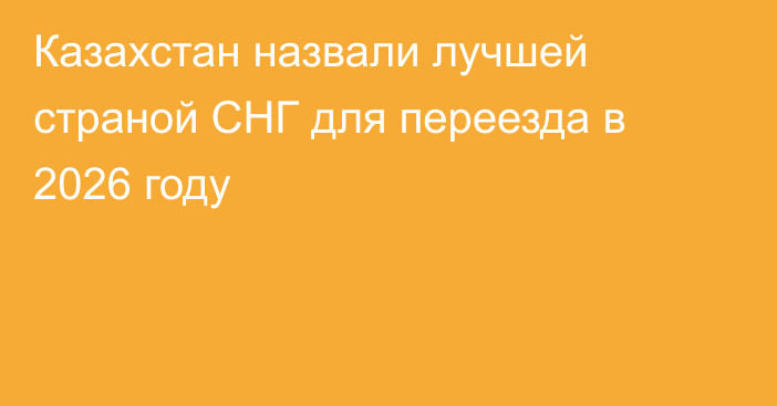 Казахстан назвали лучшей страной СНГ для переезда в 2026 году