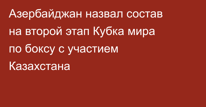 Азербайджан назвал состав на второй этап Кубка мира по боксу с участием Казахстана