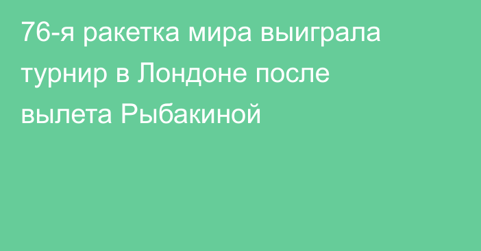 76-я ракетка мира выиграла турнир в Лондоне после вылета Рыбакиной
