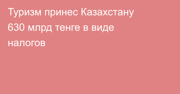 Туризм принес Казахстану 630 млрд тенге в виде налогов