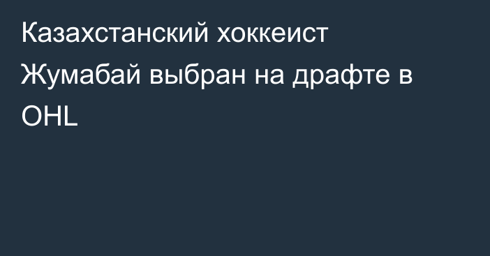 Казахстанский хоккеист Жумабай выбран на драфте в OHL