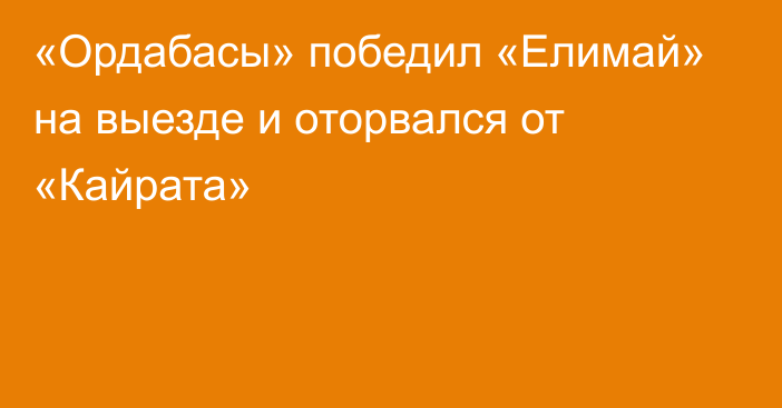 «Ордабасы» победил «Елимай» на выезде и оторвался от «Кайрата»