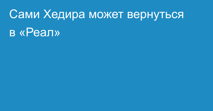 Сами Хедира может вернуться в «Реал»