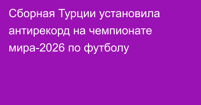 Сборная Турции установила антирекорд на чемпионате мира-2026 по футболу