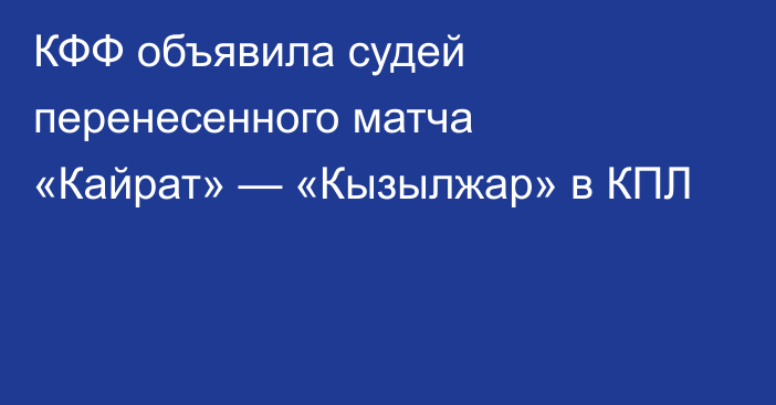 КФФ объявила судей перенесенного матча «Кайрат» — «Кызылжар» в КПЛ