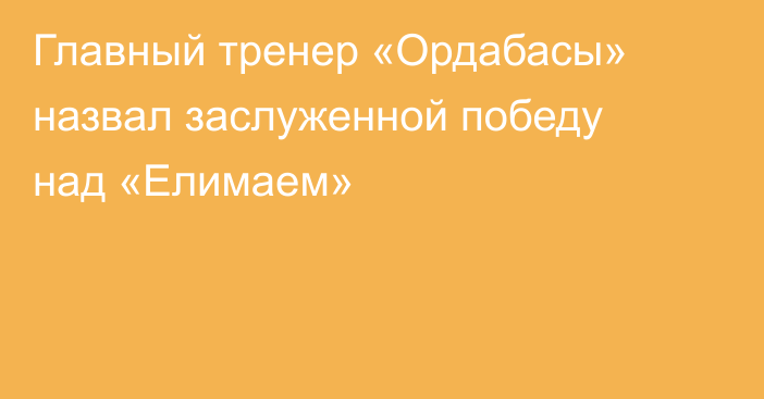 Главный тренер «Ордабасы» назвал заслуженной победу над «Елимаем»
