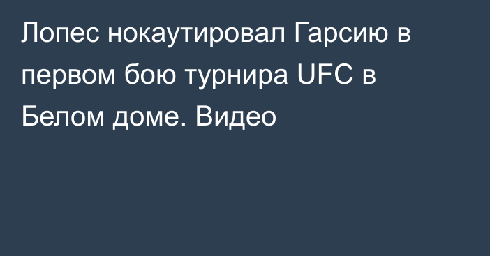 Лопес нокаутировал Гарсию в первом бою турнира UFC в Белом доме. Видео