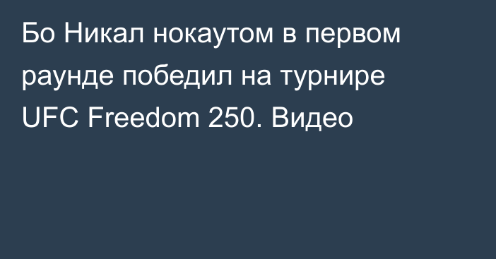 Бо Никал нокаутом в первом раунде победил на турнире UFC Freedom 250. Видео
