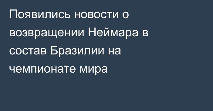 Появились новости о возвращении Неймара в состав Бразилии на чемпионате мира