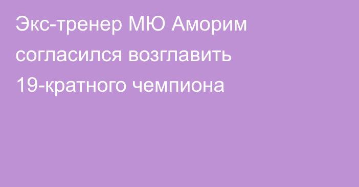 Экс-тренер МЮ Аморим согласился возглавить 19-кратного чемпиона