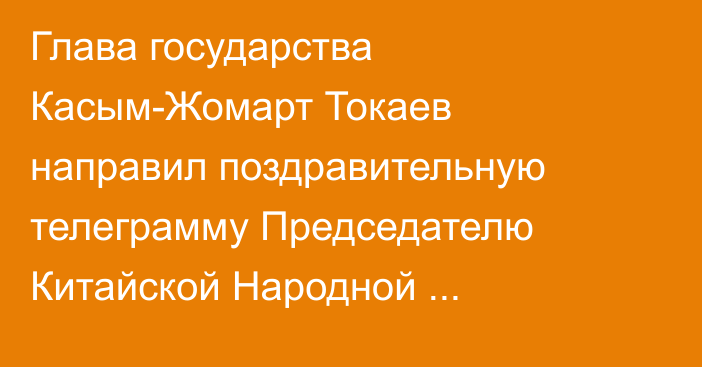 Глава государства Касым-Жомарт Токаев направил поздравительную телеграмму Председателю Китайской Народной Республики Си Цзиньпину по случаю дня рождения