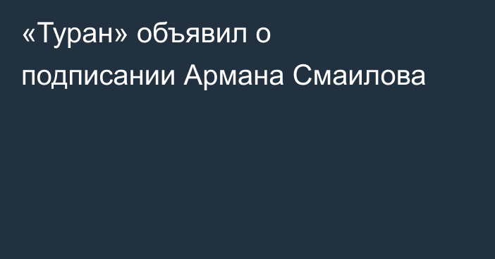 «Туран» объявил о подписании Армана Смаилова