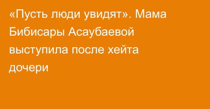 «Пусть люди увидят». Мама Бибисары Асаубаевой выступила после хейта дочери